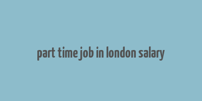 part time job in london salary