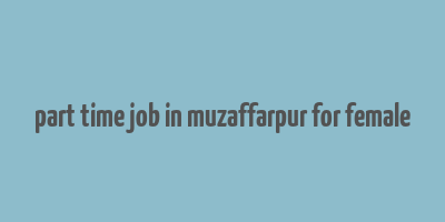 part time job in muzaffarpur for female