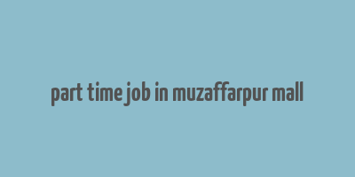 part time job in muzaffarpur mall