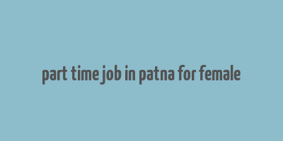 part time job in patna for female