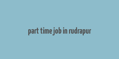 part time job in rudrapur