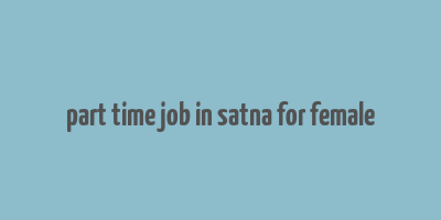 part time job in satna for female