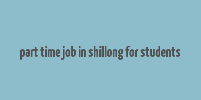 part time job in shillong for students