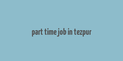 part time job in tezpur