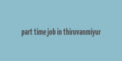 part time job in thiruvanmiyur