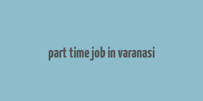 part time job in varanasi