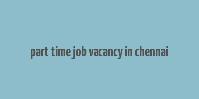 part time job vacancy in chennai