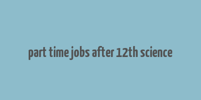 part time jobs after 12th science