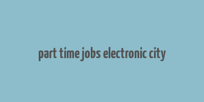 part time jobs electronic city