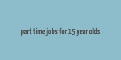 part time jobs for 15 year olds