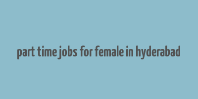 part time jobs for female in hyderabad