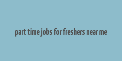 part time jobs for freshers near me