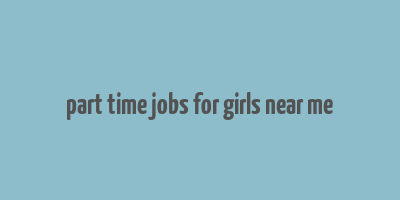 part time jobs for girls near me