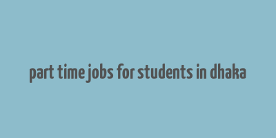 part time jobs for students in dhaka