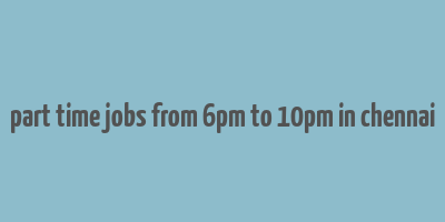 part time jobs from 6pm to 10pm in chennai