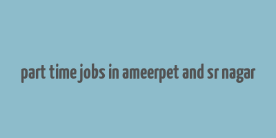 part time jobs in ameerpet and sr nagar