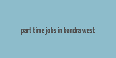 part time jobs in bandra west