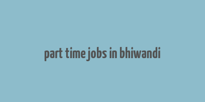 part time jobs in bhiwandi