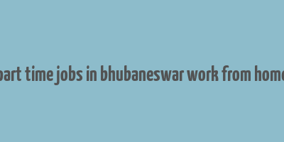 part time jobs in bhubaneswar work from home