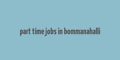 part time jobs in bommanahalli