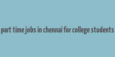 part time jobs in chennai for college students