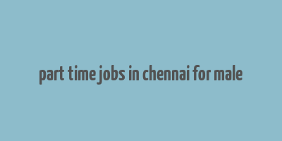 part time jobs in chennai for male