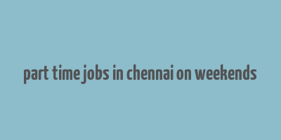 part time jobs in chennai on weekends