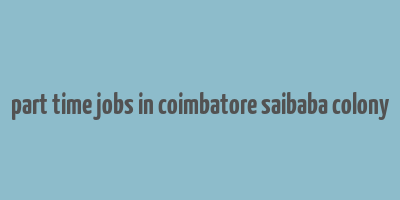 part time jobs in coimbatore saibaba colony