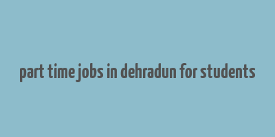 part time jobs in dehradun for students