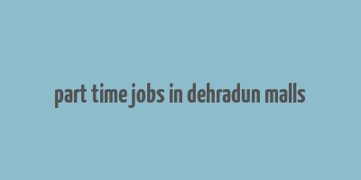 part time jobs in dehradun malls