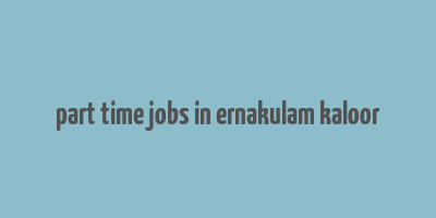 part time jobs in ernakulam kaloor