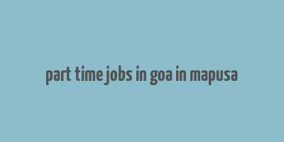 part time jobs in goa in mapusa