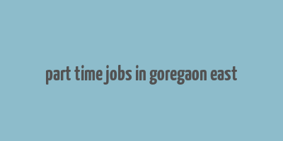 part time jobs in goregaon east