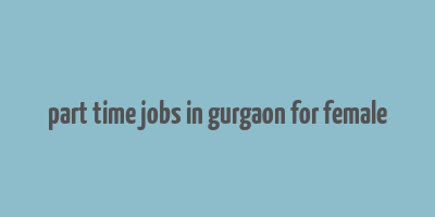 part time jobs in gurgaon for female