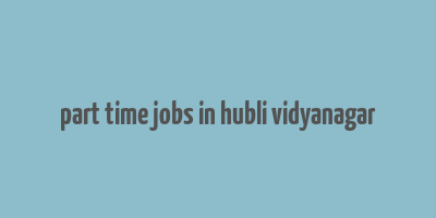 part time jobs in hubli vidyanagar