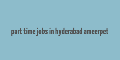 part time jobs in hyderabad ameerpet