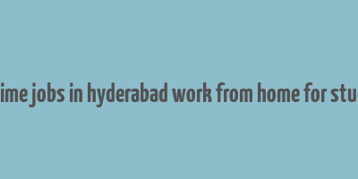 part time jobs in hyderabad work from home for students