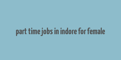 part time jobs in indore for female