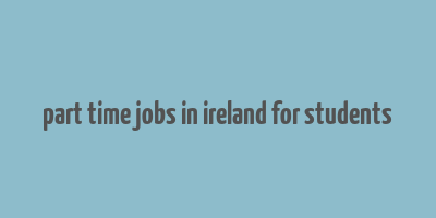 part time jobs in ireland for students