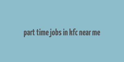 part time jobs in kfc near me