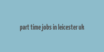 part time jobs in leicester uk