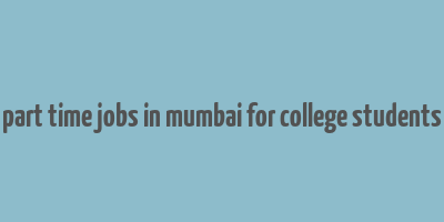 part time jobs in mumbai for college students