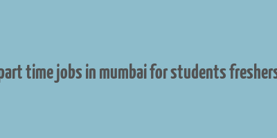 part time jobs in mumbai for students freshers