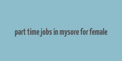 part time jobs in mysore for female