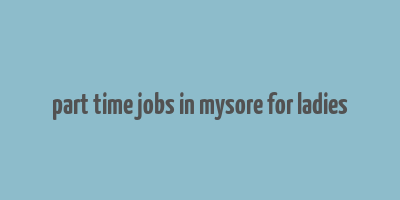 part time jobs in mysore for ladies