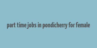 part time jobs in pondicherry for female