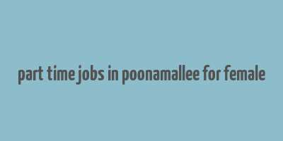 part time jobs in poonamallee for female