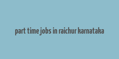 part time jobs in raichur karnataka