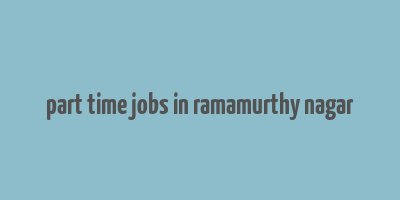 part time jobs in ramamurthy nagar