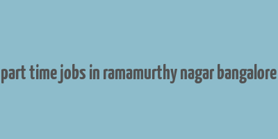 part time jobs in ramamurthy nagar bangalore